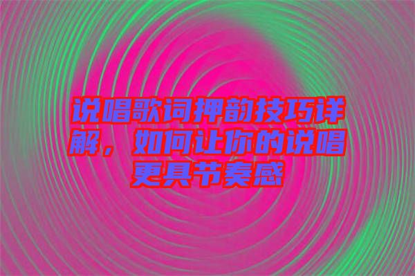 說(shuō)唱歌詞押韻技巧詳解，如何讓你的說(shuō)唱更具節(jié)奏感