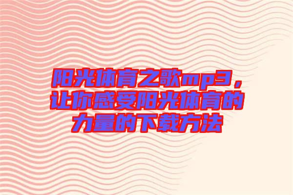 陽(yáng)光體育之歌mp3，讓你感受陽(yáng)光體育的力量的下載方法