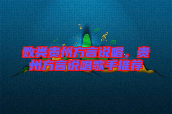敗類貴州方言說唱，貴州方言說唱歌手推薦