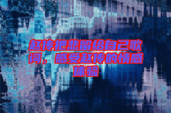 趙傳把悲留給自己歌詞，感受趙傳的情感體驗(yàn)
