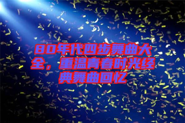 80年代四步舞曲大全，重溫青春時(shí)光經(jīng)典舞曲回憶