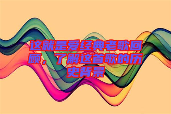 這就是愛(ài)經(jīng)典老歌回顧，了解這首歌的歷史背景
