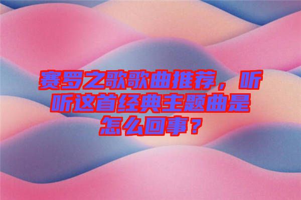 賽羅之歌歌曲推薦，聽聽這首經(jīng)典主題曲是怎么回事？