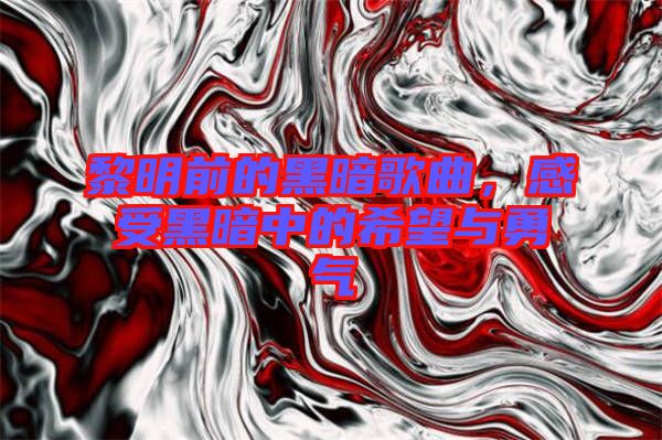 黎明前的黑暗歌曲，感受黑暗中的希望與勇氣