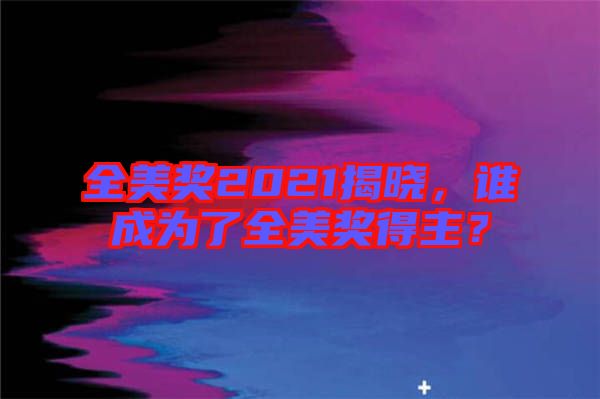 全美獎(jiǎng)2021揭曉，誰成為了全美獎(jiǎng)得主？