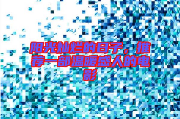 陽光燦爛的日子，推薦一部溫暖感人的電影