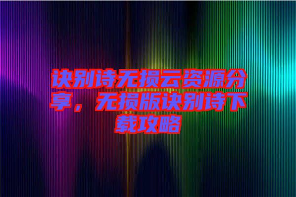 訣別詩無損云資源分享，無損版訣別詩下載攻略