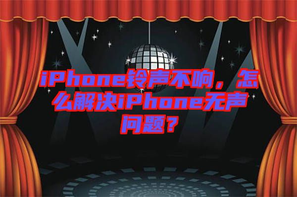 iPhone鈴聲不響，怎么解決iPhone無(wú)聲問(wèn)題？
