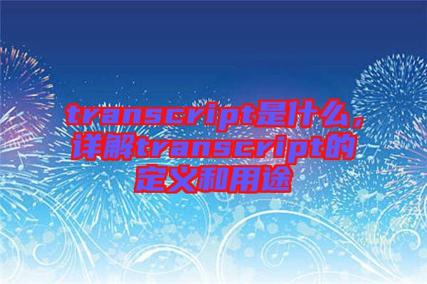 transcript是什么，詳解transcript的定義和用途