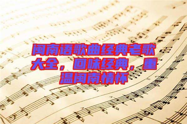 閩南語(yǔ)歌曲經(jīng)典老歌大全，回味經(jīng)典，重溫閩南情懷