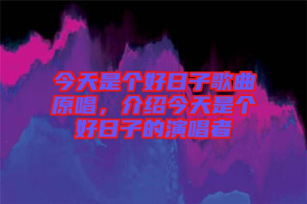 今天是個(gè)好日子歌曲原唱，介紹今天是個(gè)好日子的演唱者