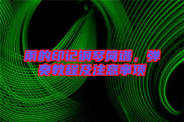 雨的印記鋼琴簡(jiǎn)譜，彈奏教程及注意事項(xiàng)